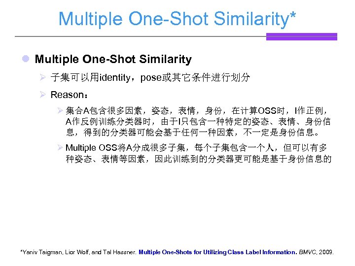 Multiple One-Shot Similarity* l Multiple One-Shot Similarity Ø 子集可以用identity，pose或其它条件进行划分 Ø Reason： Ø 集合A包含很多因素，姿态，表情，身份，在计算OSS时，I作正例， A作反例训练分类器时，由于I只包含一种特定的姿态、表情、身份信