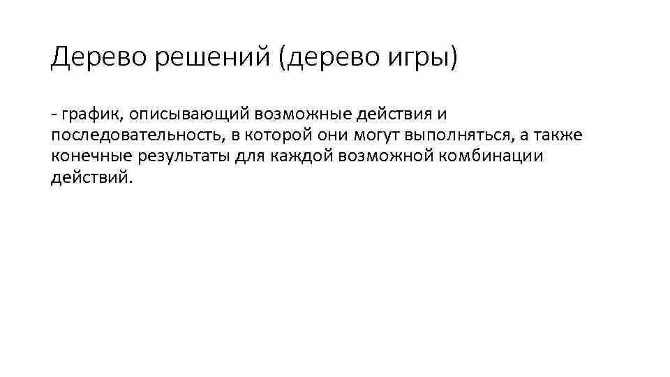 Дерево решений (дерево игры) - график, описывающий возможные действия и последовательность, в которой они