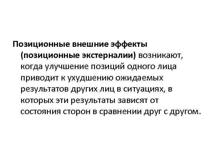 Позиционные внешние эффекты (позиционные экстерналии) возникают, когда улучшение позиций одного лица приводит к ухудшению