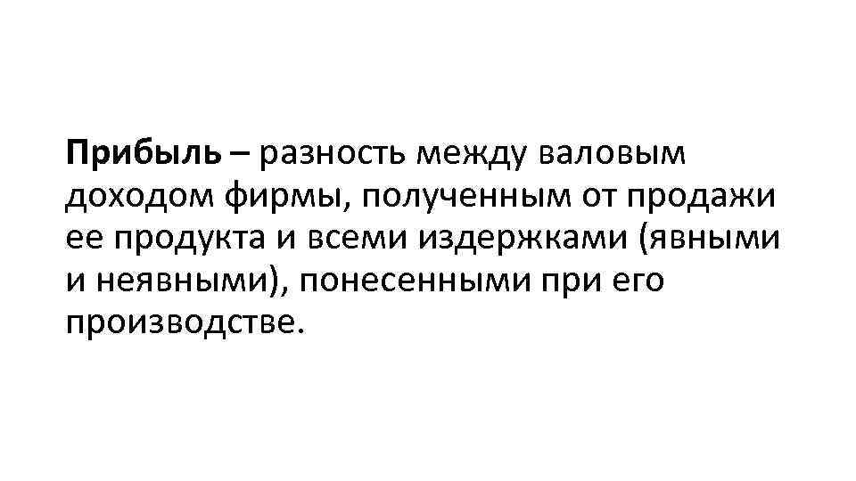 Прибыль – разность между валовым доходом фирмы, полученным от продажи ее продукта и всеми