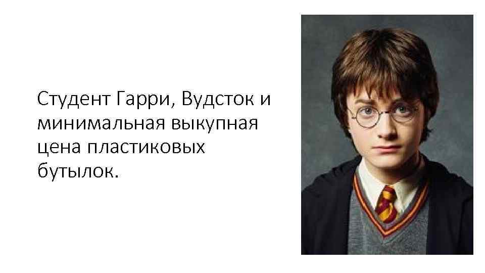 Студент Гарри, Вудсток и минимальная выкупная цена пластиковых бутылок. 
