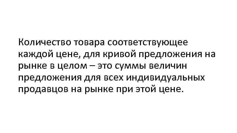 Количество товара соответствующее каждой цене, для кривой предложения на рынке в целом – это