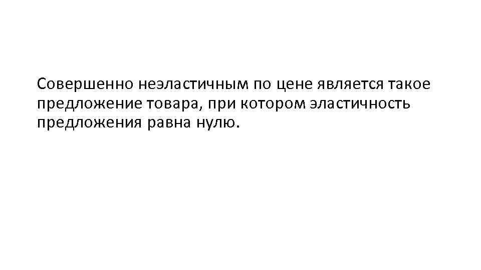Совершенно неэластичным по цене является такое предложение товара, при котором эластичность предложения равна нулю.