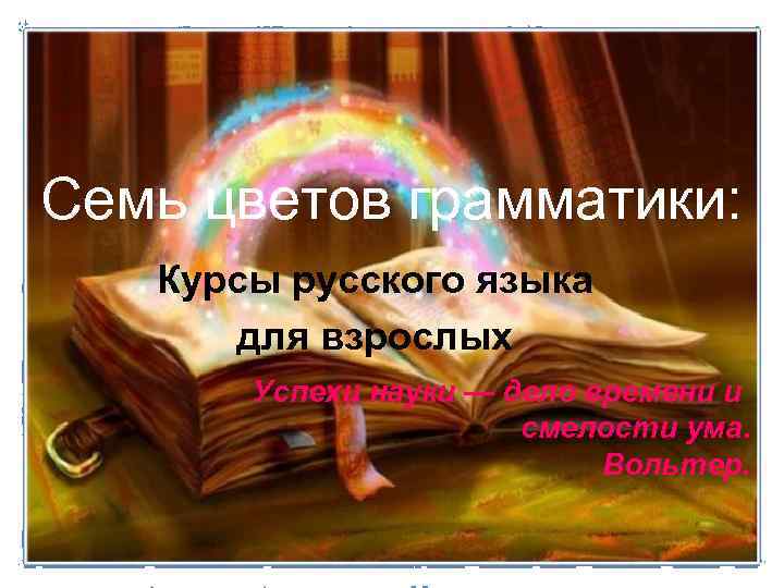 Семь цветов грамматики: Курсы русского языка для взрослых Успехи науки — дело времени и