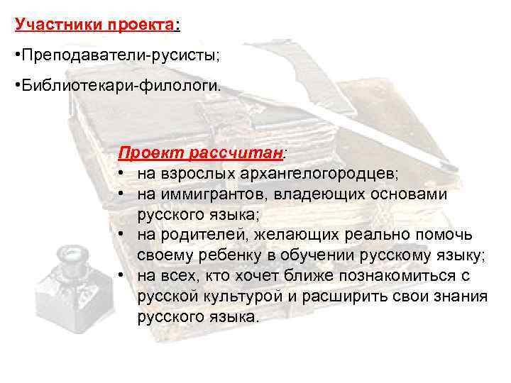 Участники проекта: • Преподаватели-русисты; • Библиотекари-филологи. Проект рассчитан: • на взрослых архангелогородцев; • на