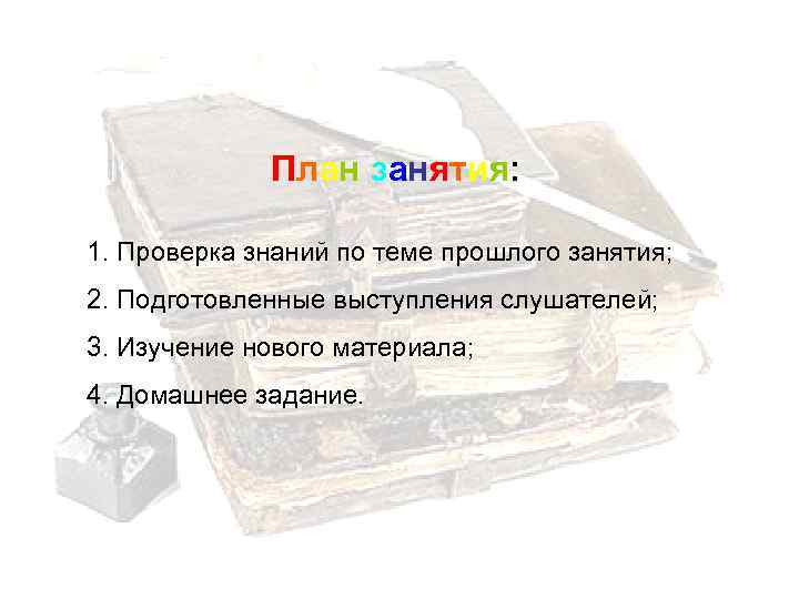 План занятия: 1. Проверка знаний по теме прошлого занятия; 2. Подготовленные выступления слушателей; 3.