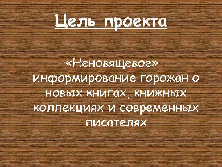 Цель проекта «Неновящевое» информирование горожан о новых книгах, книжных коллекциях и современных писателях 