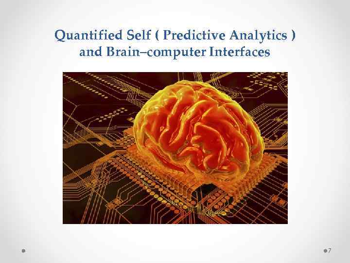 Quantified Self ( Predictive Analytics ) and Brain–computer Interfaces 7 