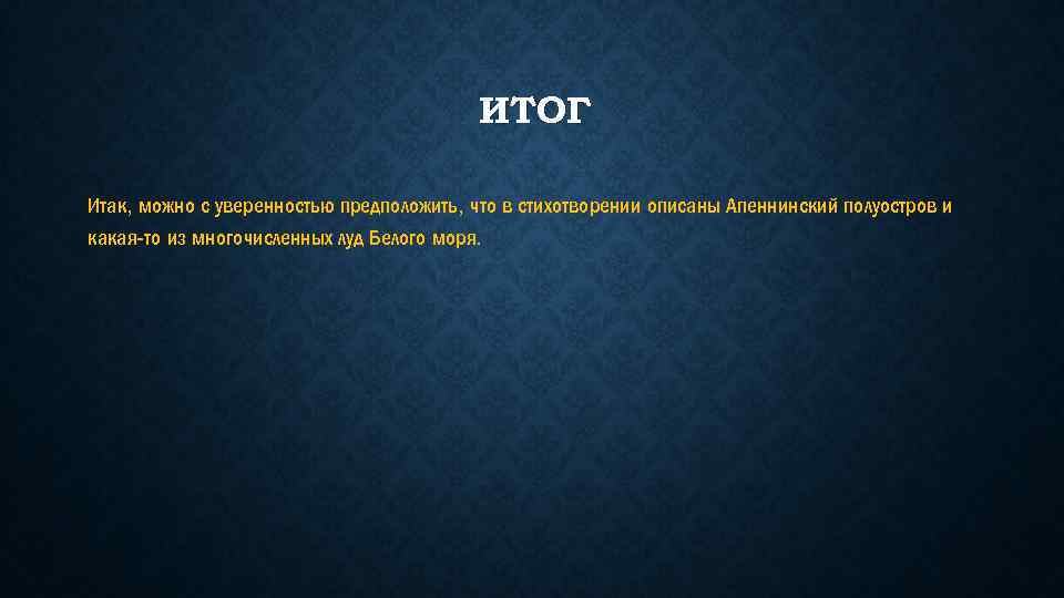 ИТОГ Итак, можно с уверенностью предположить, что в стихотворении описаны Апеннинский полуостров и какая-то