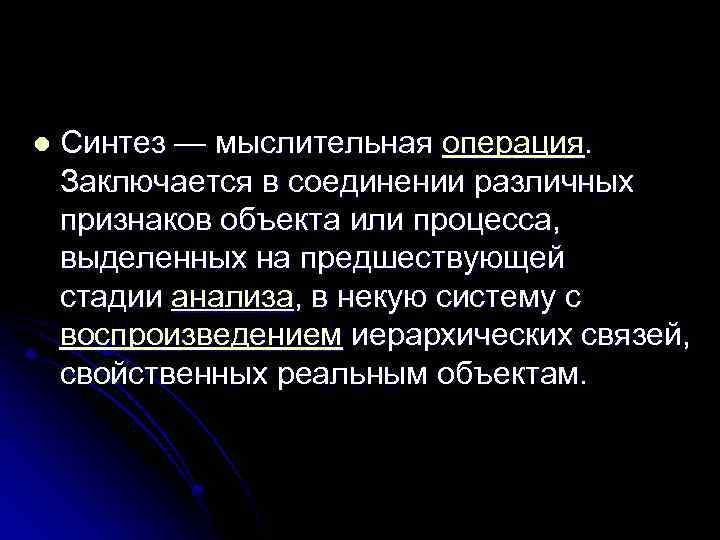 l Синтез — мыслительная операция. Заключается в соединении различных признаков объекта или процесса, выделенных