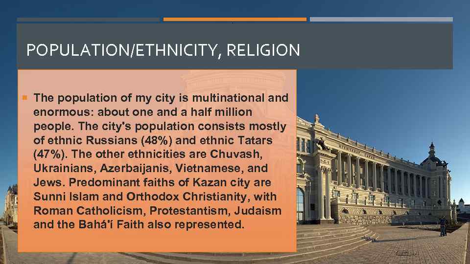 POPULATION/ETHNICITY, RELIGION The population of my city is multinational and enormous: about one and