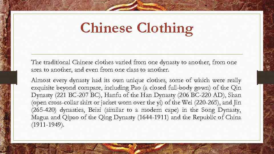 Chinese Clothing The traditional Chinese clothes varied from one dynasty to another, from one