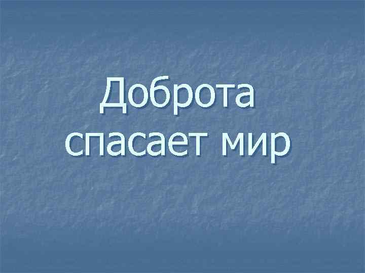 Доброта спасает мир 