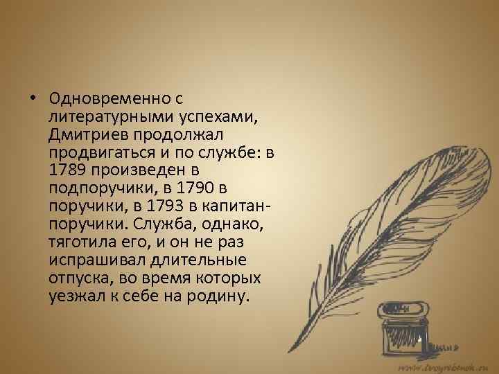  • Одновременно с литературными успехами, Дмитриев продолжал продвигаться и по службе: в 1789