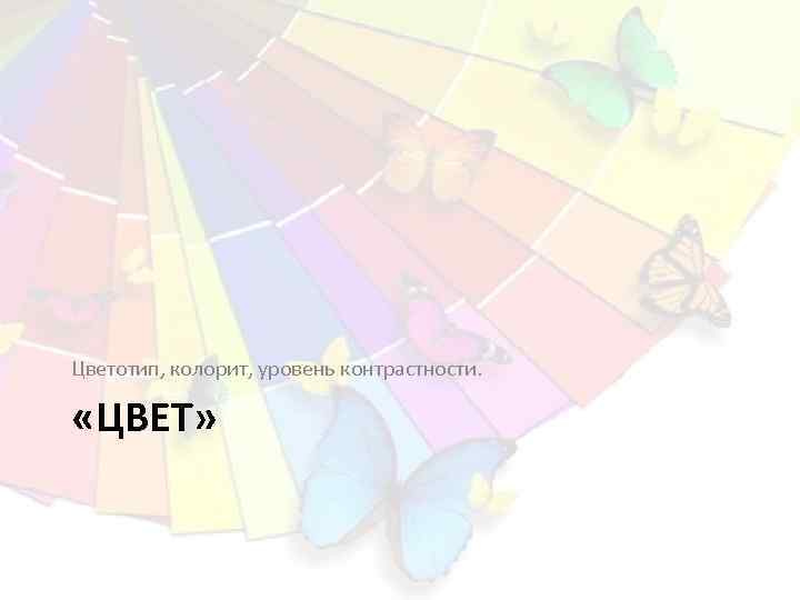Цветотип, колорит, уровень контрастности. «ЦВЕТ» 