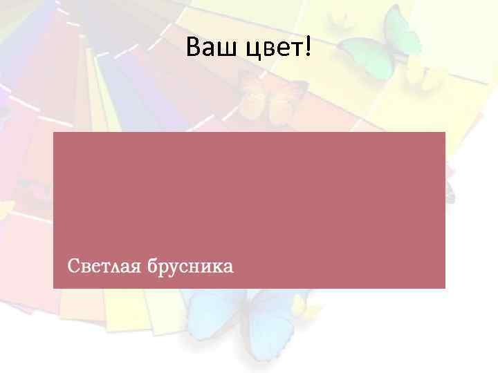 Ваш цвет! 