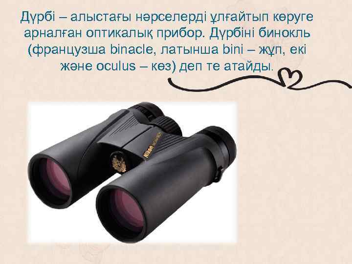 Дүрбі – алыстағы нәрселерді ұлғайтып көруге арналған оптикалық прибор. Дүрбіні бинокль (французша bіnacle, латынша