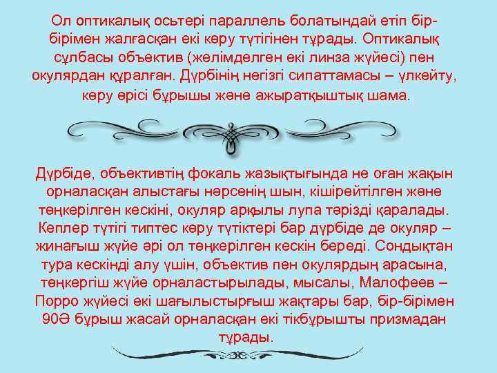 Ол оптикалық осьтері параллель болатындай етіп бірбірімен жалғасқан екі көру түтігінен тұрады. Оптикалық сұлбасы