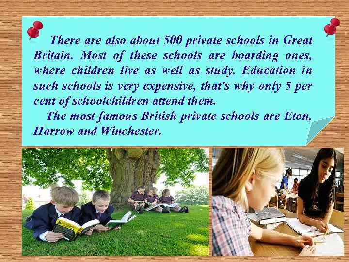 There also about 500 private schools in Great Britain. Most of these schools are
