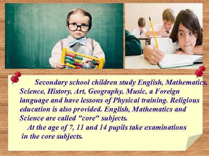 Secondary school children study English, Mathematics, Science, History, Art, Geography, Music, a Foreign language