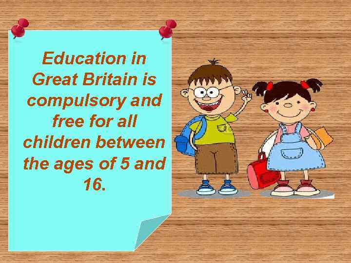 Education in Great Britain is compulsory and free for all children between the ages