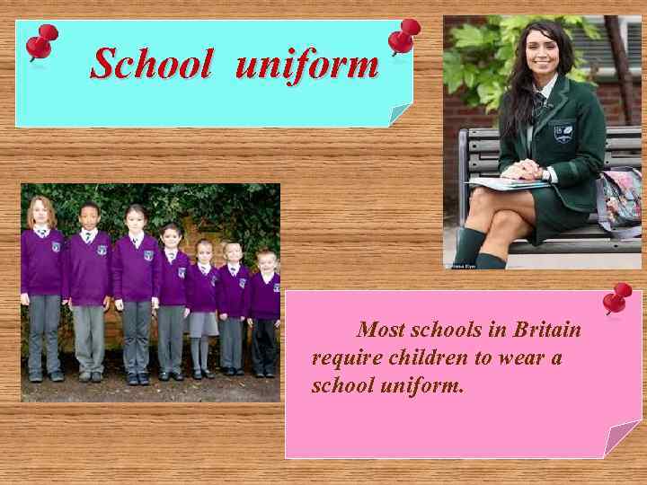School uniform Most schools in Britain require children to wear a school uniform. 