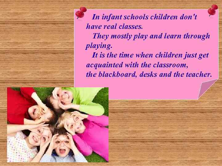 In infant schools children don't have real classes. They mostly play and learn through