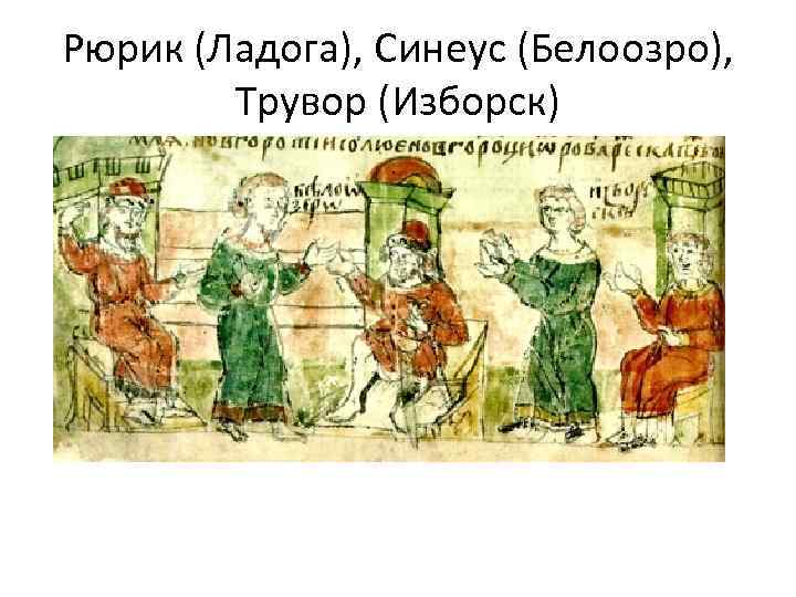 Рюрик (Ладога), Синеус (Белоозро), Трувор (Изборск) 
