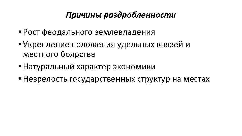 Причины раздробленности • Рост феодального землевладения • Укрепление положения удельных князей и местного боярства