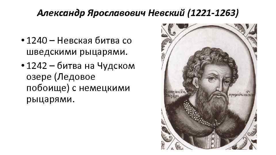 Александр Ярославович Невский (1221 -1263) • 1240 – Невская битва со шведскими рыцарями. •