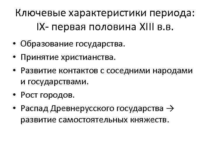 Ключевые характеристики периода: IX- первая половина XIII в. в. • Образование государства. • Принятие