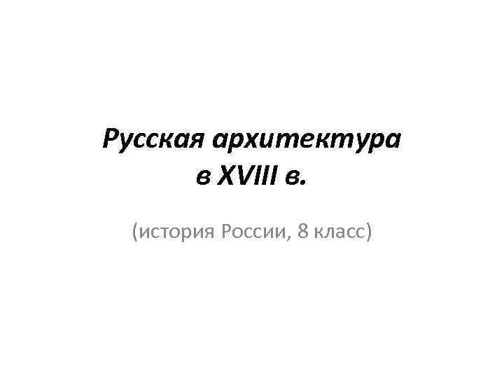 Русская архитектура в XVIII в. (история России, 8 класс) 