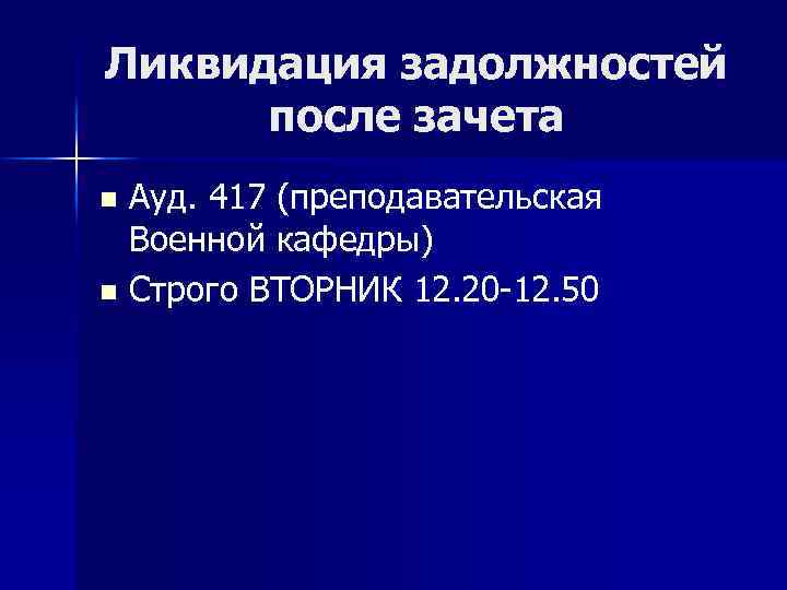 Ликвидация задолжностей после зачета Ауд. 417 (преподавательская Военной кафедры) n Строго ВТОРНИК 12. 20