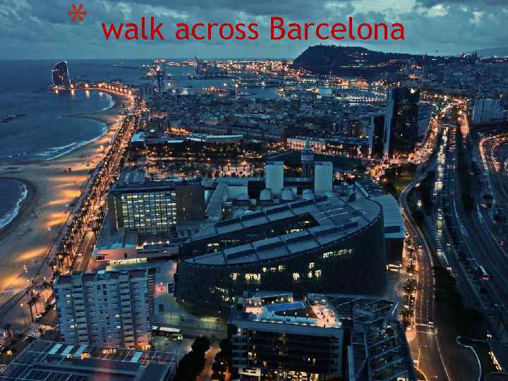 * walk across Barcelona 