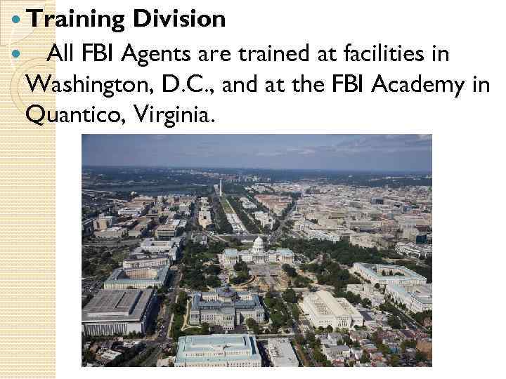  Training Division All FBI Agents are trained at facilities in Washington, D. C.