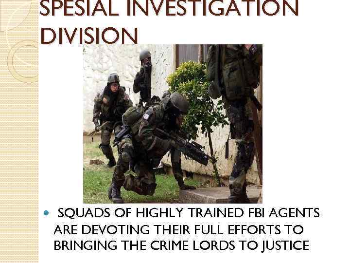 SPESIAL INVESTIGATION DIVISION SQUADS OF HIGHLY TRAINED FBI AGENTS ARE DEVOTING THEIR FULL EFFORTS
