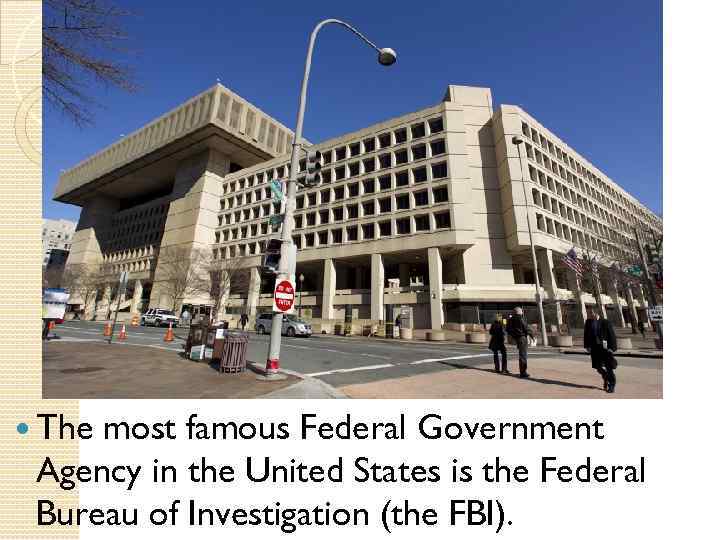  The most famous Federal Government Agency in the United States is the Federal