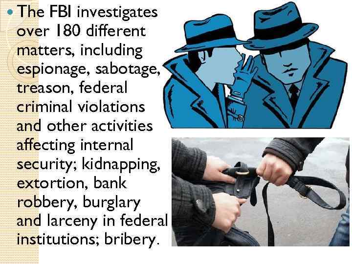  The FBI investigates over 180 different matters, including espionage, sabotage, treason, federal criminal