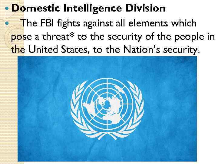  Domestic Intelligence Division The FBI fights against all elements which pose a threat*