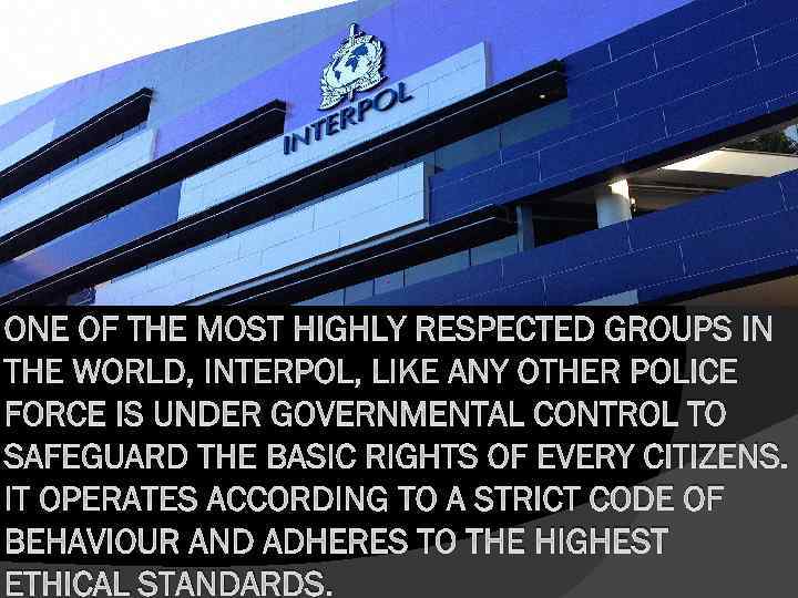 ONE OF THE MOST HIGHLY RESPECTED GROUPS IN THE WORLD, INTERPOL, LIKE ANY OTHER