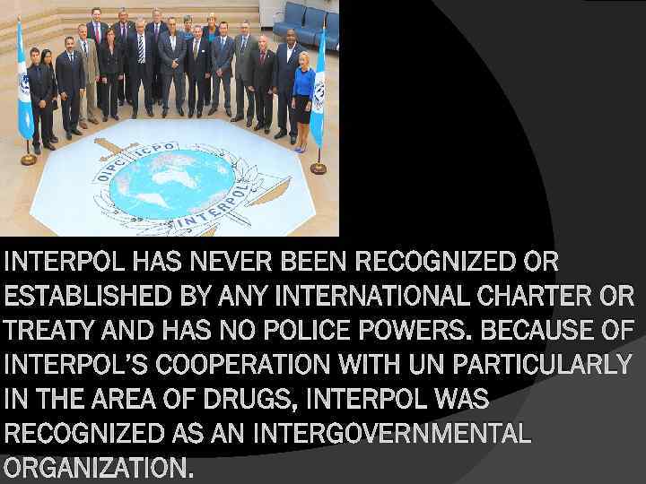 INTERPOL HAS NEVER BEEN RECOGNIZED OR ESTABLISHED BY ANY INTERNATIONAL CHARTER OR TREATY AND