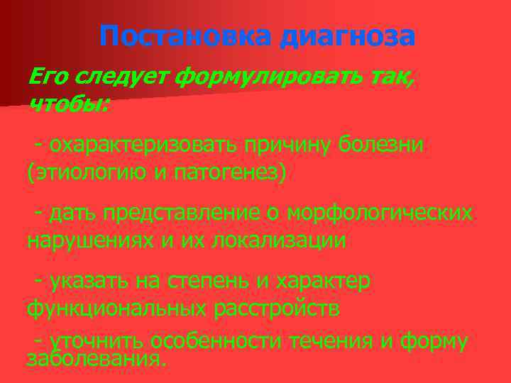 Постановка диагноза Его следует формулировать так, чтобы: - охарактеризовать причину болезни (этиологию и патогенез)