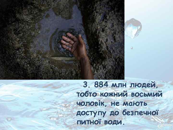 3. 884 млн людей, тобто кожний восьмий чоловік, не мають доступу до безпечної питної