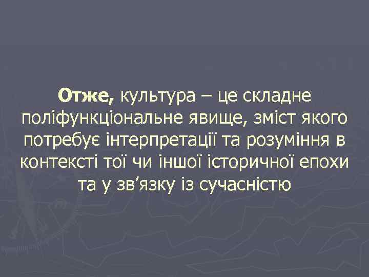 Отже, культура – це складне поліфункціональне явище, зміст якого потребує інтерпретації та розуміння в