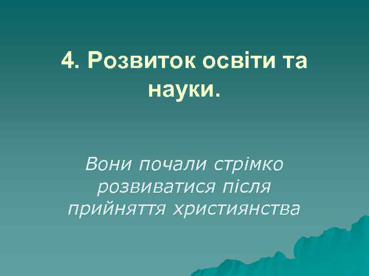 4. Розвиток освіти та науки. Вони почали стрімко розвиватися після прийняття християнства 