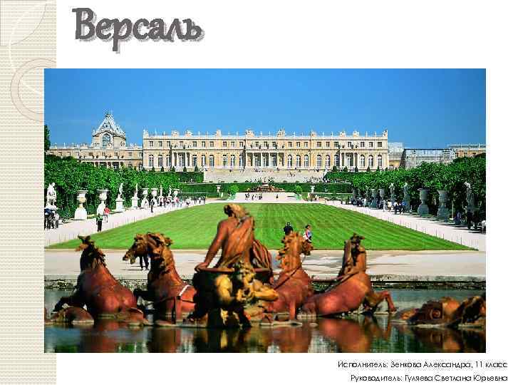 Версаль Исполнитель: Зенкова Александра, 11 класс Руководитель: Гуляева Светлана Юрьевна 