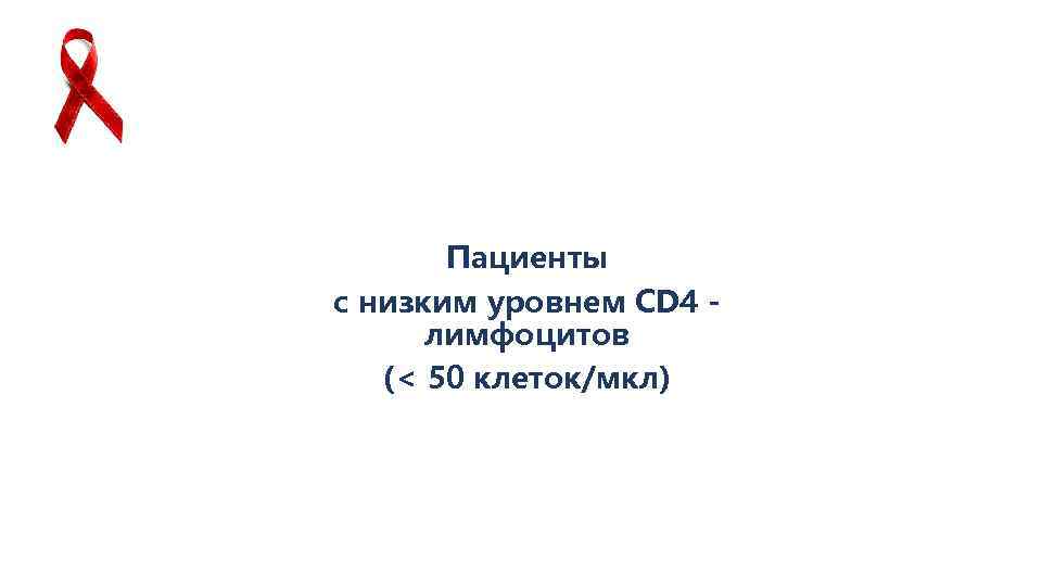 Пациенты с низким уровнем CD 4 лимфоцитов (< 50 клеток/мкл) 