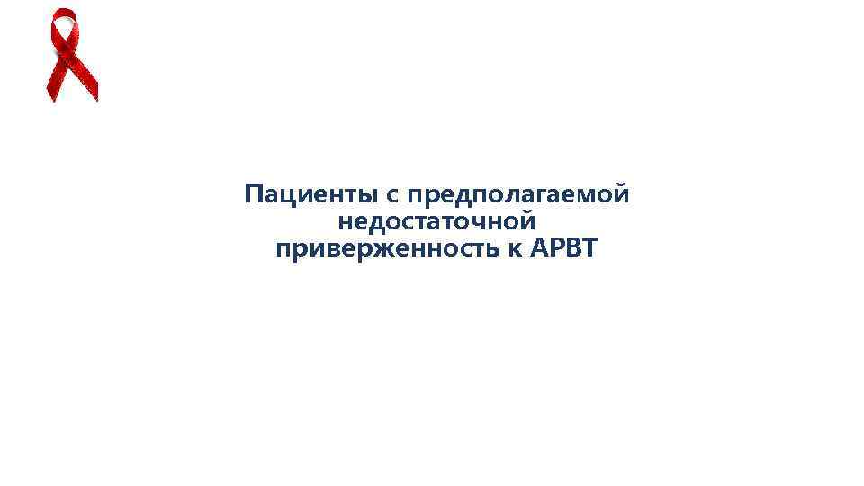 Пациенты с предполагаемой недостаточной приверженность к АРВТ 