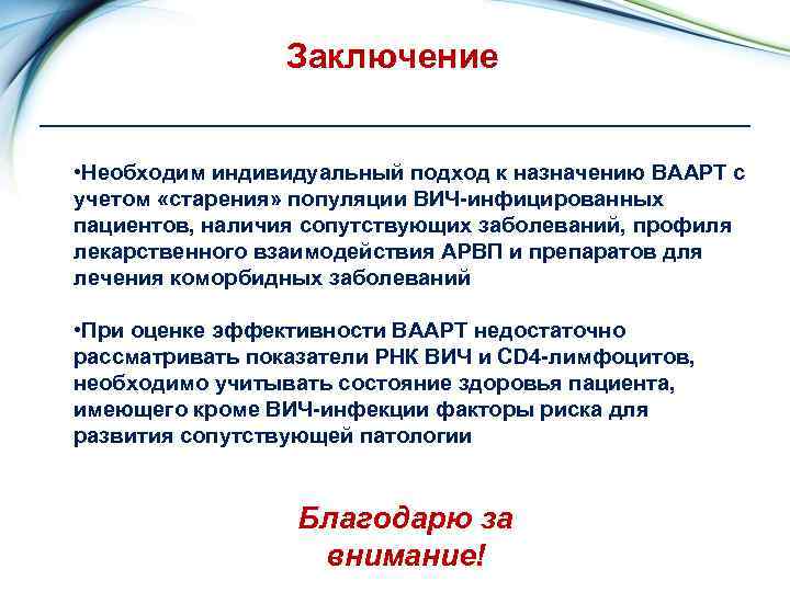 Заключение • Необходим индивидуальный подход к назначению ВААРТ с учетом «старения» популяции ВИЧ-инфицированных пациентов,