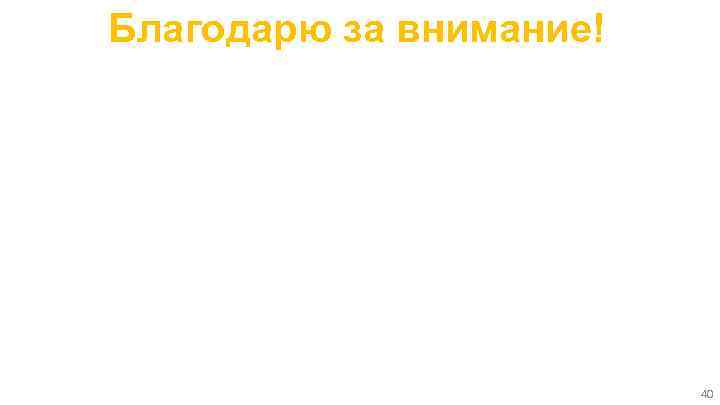 Благодарю за внимание! 40 